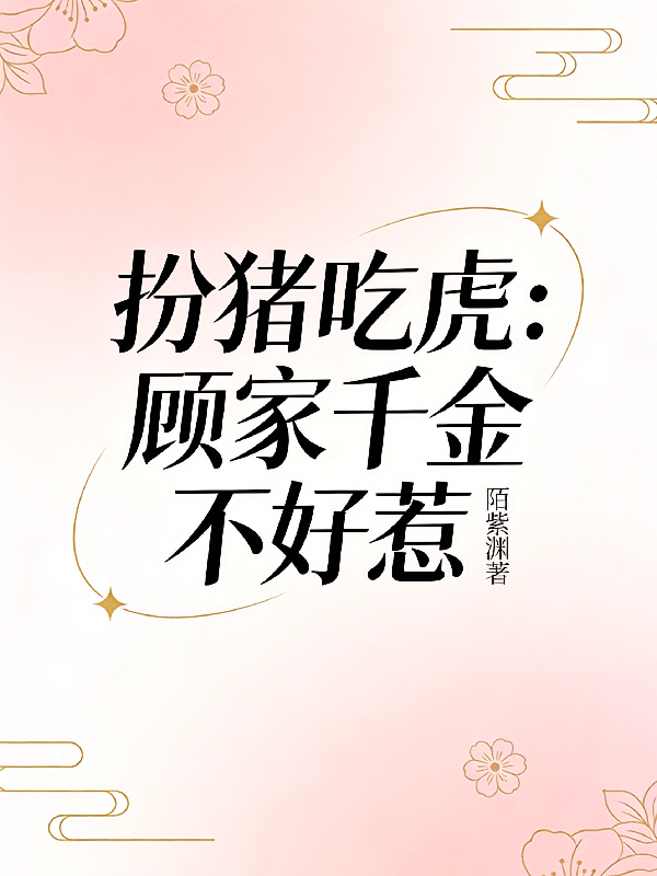 扮猪吃虎：顾家千金不好惹