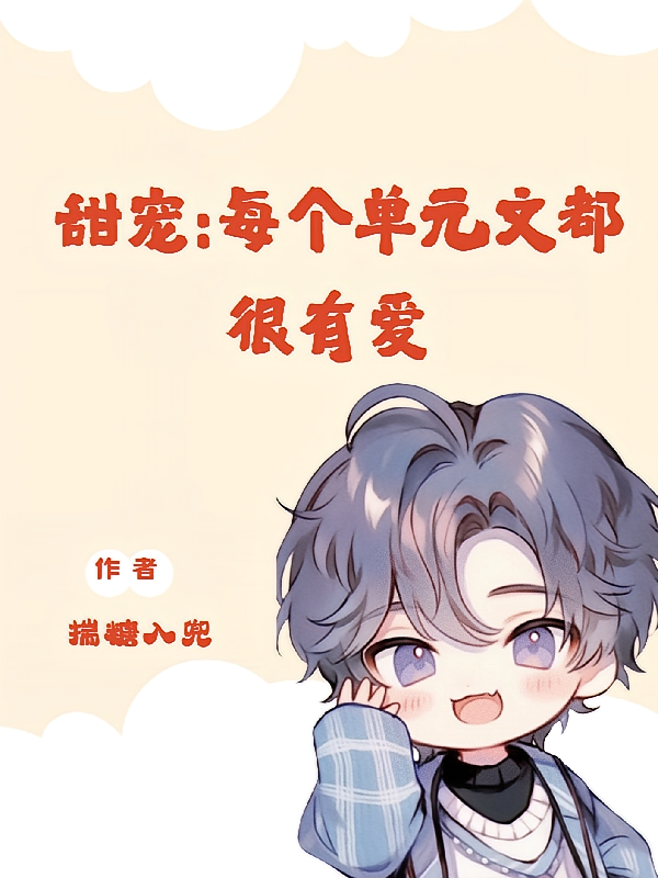 甜宠，每个单元文都好有爱