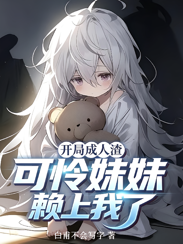 开局成人渣，可怜妹妹赖上我了