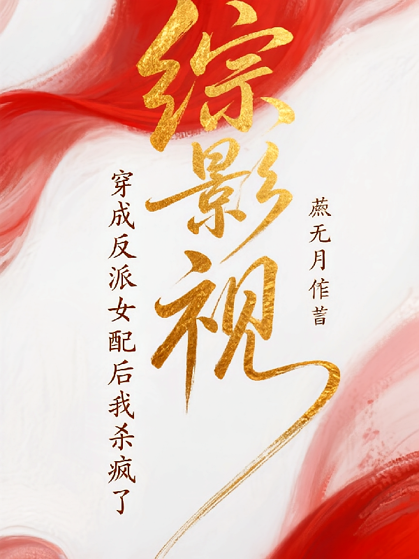 综影视，穿成反派女配后我杀疯了