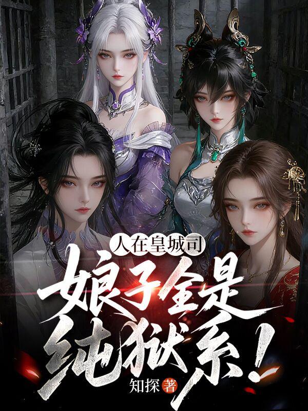 人在皇城司，娘子全是纯狱系！