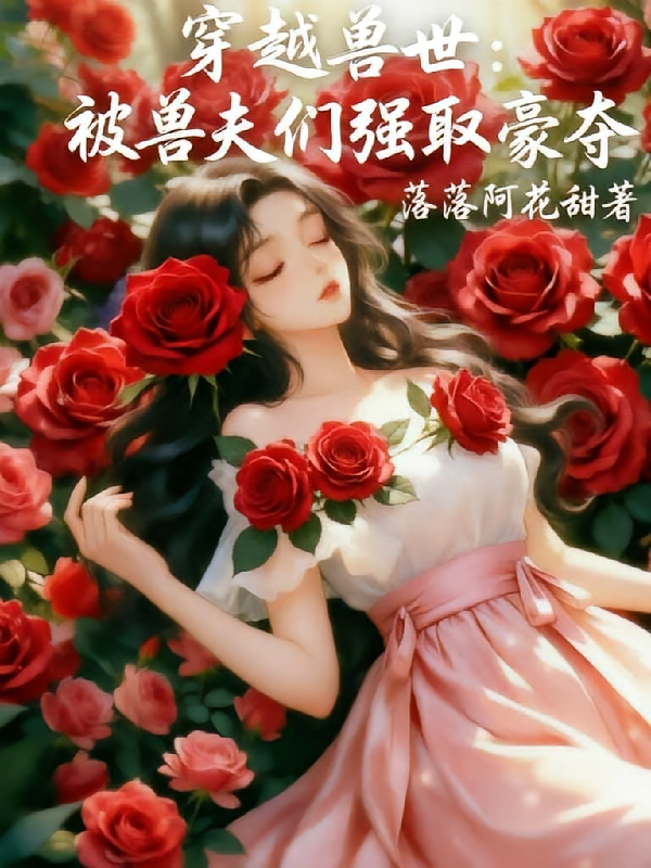穿越兽世，被兽夫们强取豪夺