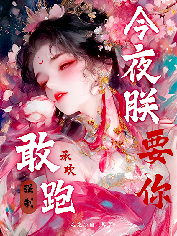 敢跑！强制承欢，今夜朕要你
