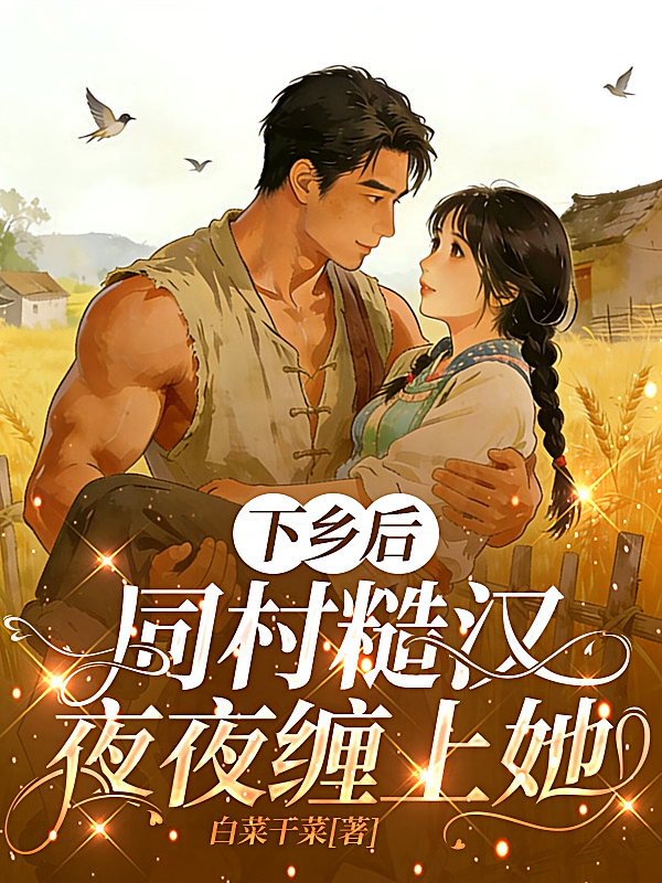 下乡后，同村糙汉夜夜缠上她
