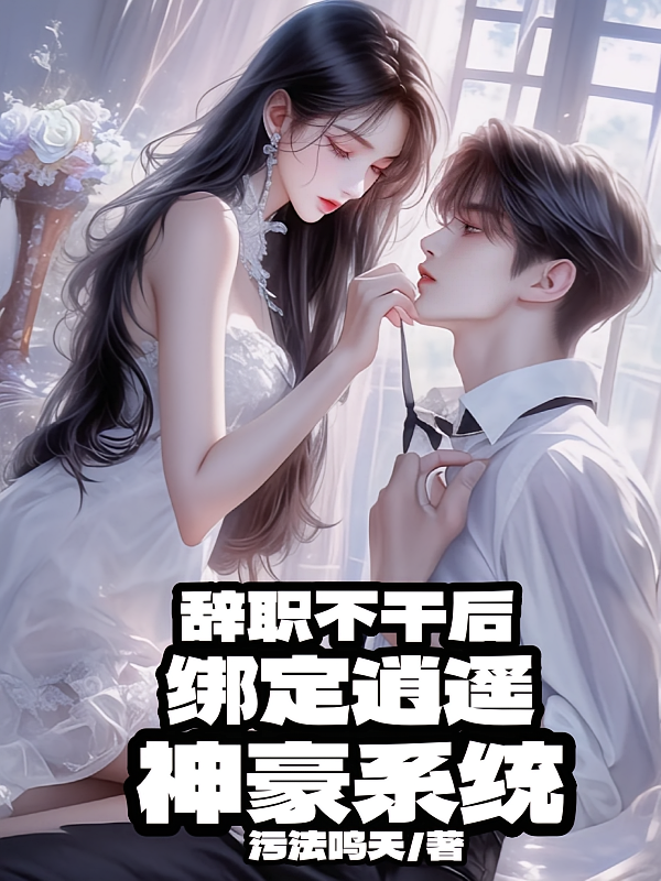 辞职不干后，绑定逍遥神豪系统
