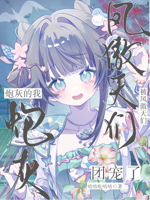 炮灰的我被凤傲天们团宠了