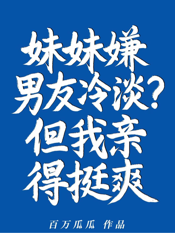 妹妹嫌男友冷淡？但我亲得挺爽
