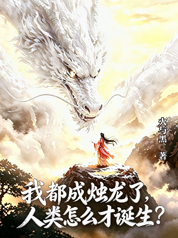 我都成烛龙了，人类怎么才诞生？