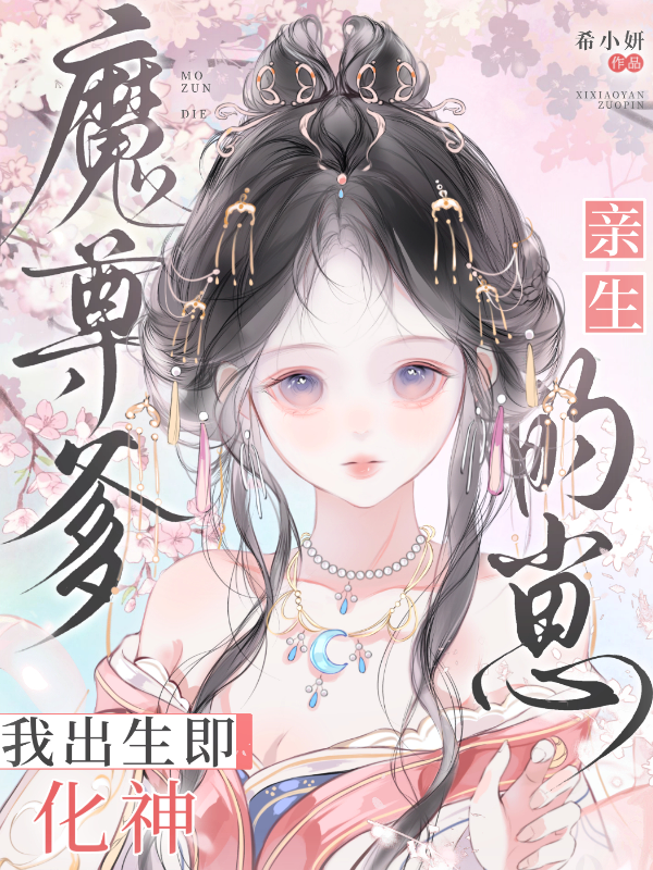 魔尊爹亲生的崽，我出生即化神