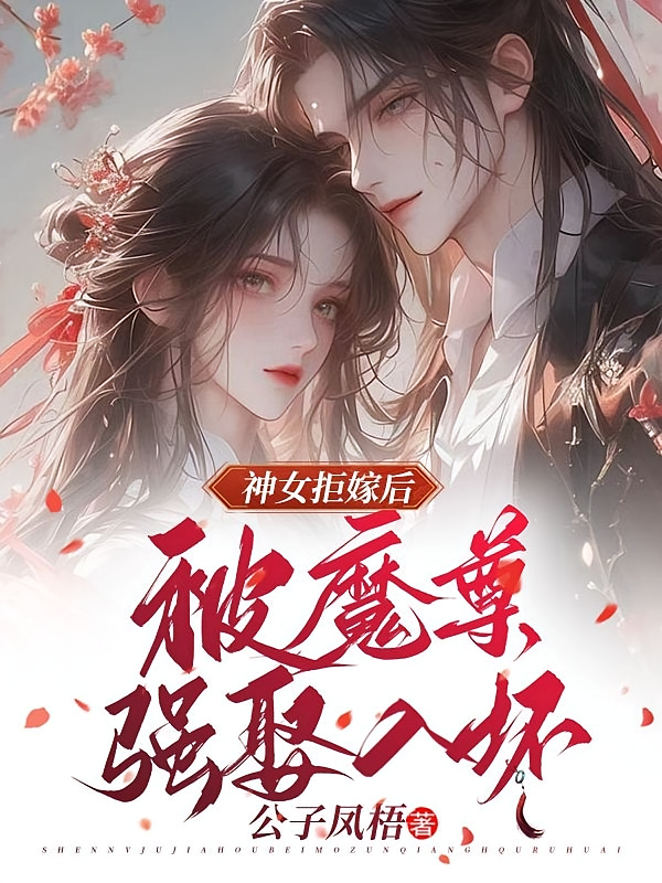 神女拒嫁后，被魔尊强娶入怀