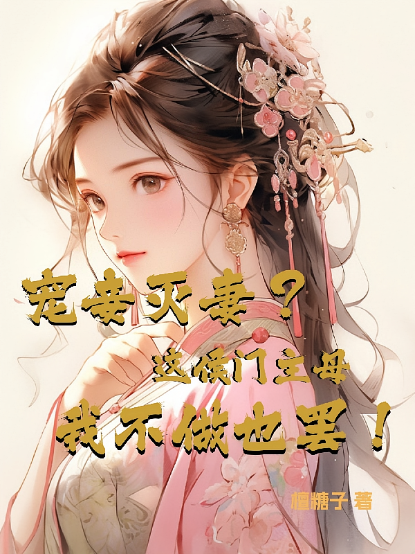 宠妾灭妻？这侯门主母我不做也罢