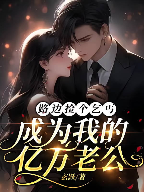 路边捡个乞丐，成为我的亿万老公