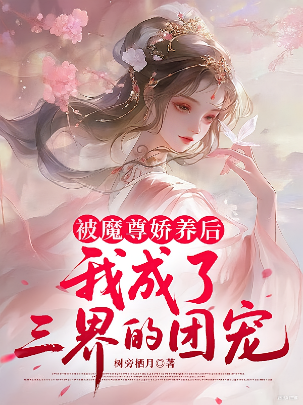 被魔尊娇养后，我成了三界的团宠