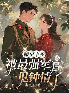 Cover of 搬空下乡，被最强军官一见钟情了