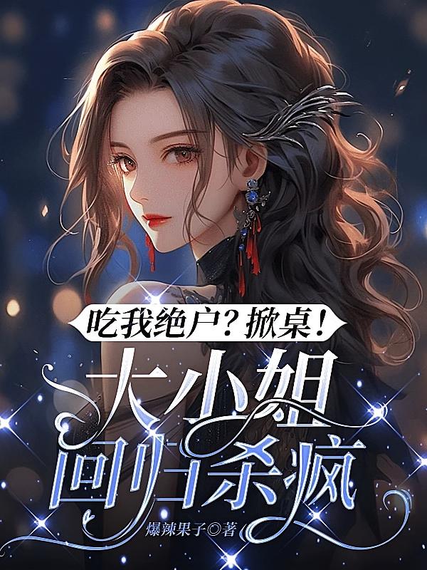 吃我绝户？掀桌！大小姐回归杀疯