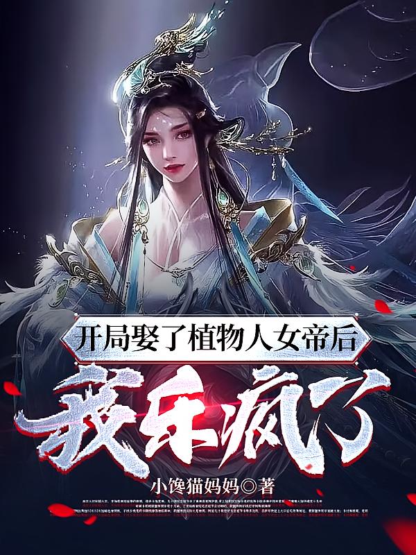 开局娶了植物人女帝后，我乐疯了