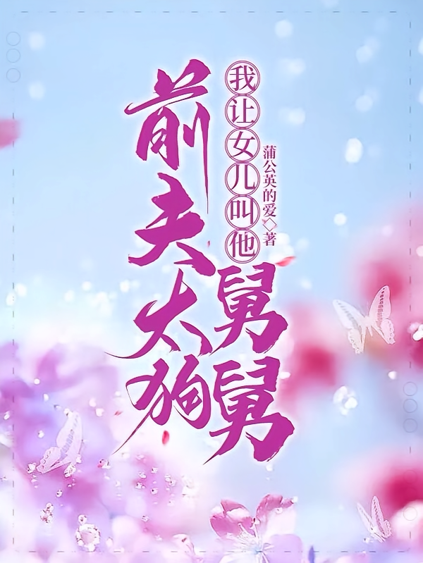 前夫太狗，我让女儿叫他舅舅