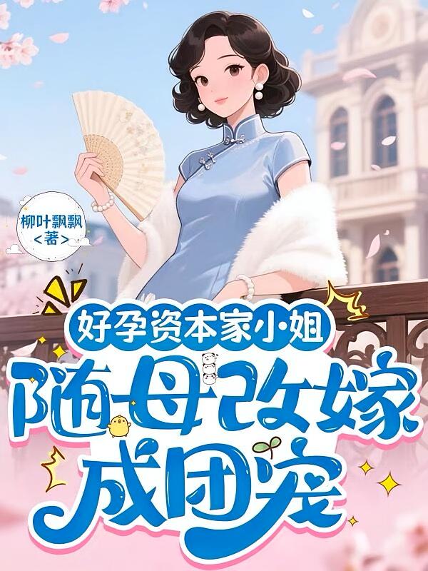 好孕资本家小姐随母改嫁，成团宠