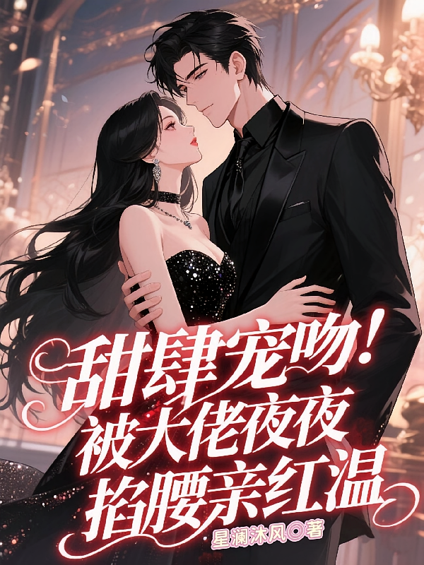 甜肆宠吻！被大佬夜夜掐腰亲红温