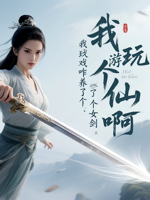 我玩个游戏咋养了个女剑仙啊