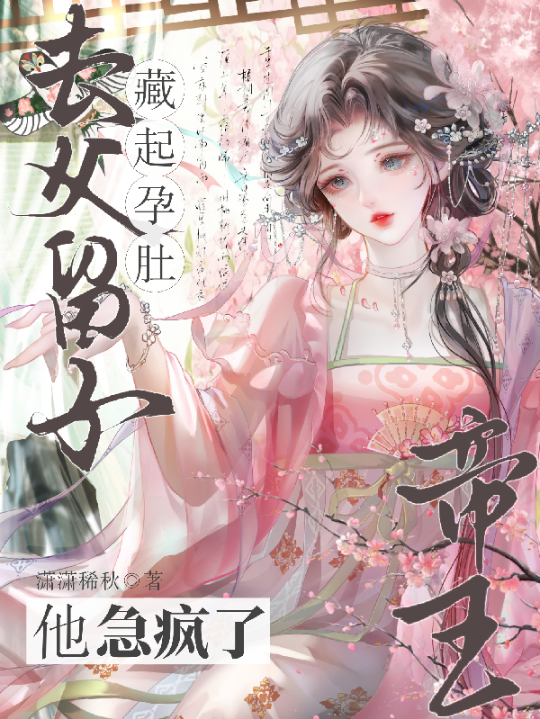 藏起孕肚去父留子，帝王他急疯了
