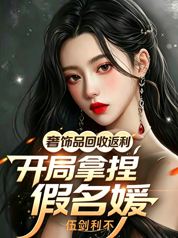 奢饰品回收返利，开局拿捏假名媛