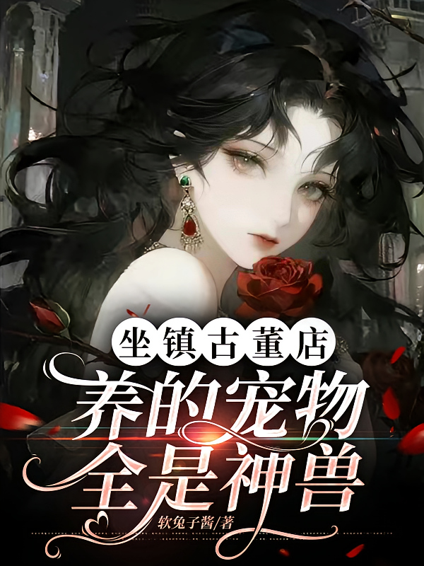 坐镇古董店，养的宠物全是神兽
