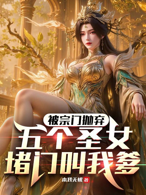 被宗门抛弃，五个圣女堵门叫我爹