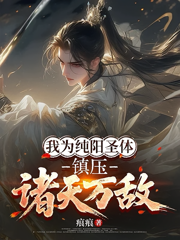 我为纯阳圣体，镇压诸天万敌