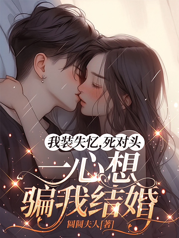 我装失忆，死对头一心想骗我结婚