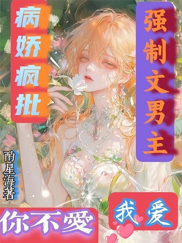 病娇疯批强制文男主，你不爱我爱