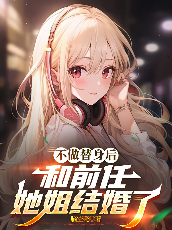 不做替身后，和前任她姐结婚了