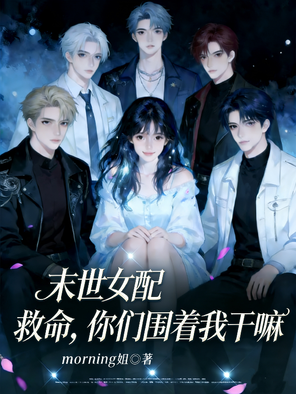 末世女配：救命，你们围着我干嘛