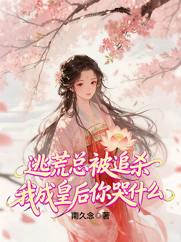 逃荒总被追杀，我成皇后你哭什么