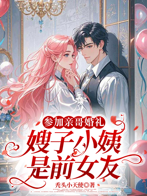 参加亲哥婚礼，嫂子小姨是前女友