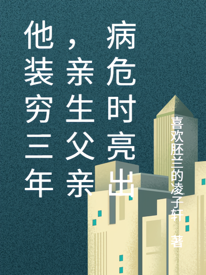 他装穷三年，亲生父亲病危时亮出