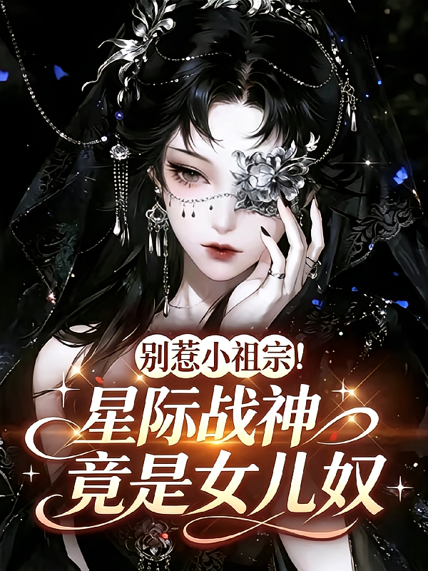 别惹小祖宗！星际战神竟是女儿奴