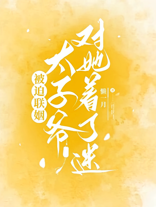 被迫联姻，太子爷对她着了迷