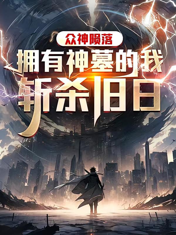 众神陨落：拥有神墓的我斩杀旧日