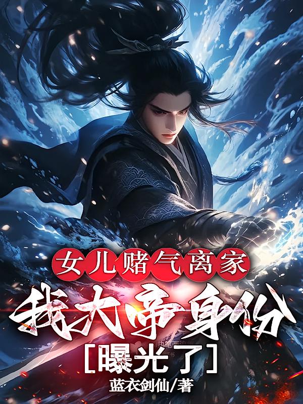 女儿赌气离家，我大帝身份曝光了
