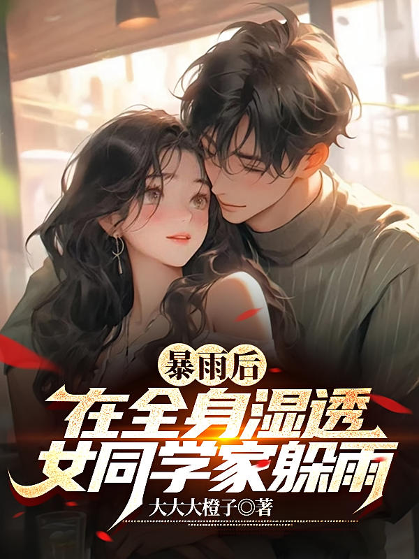 暴雨后，在全身湿透女同学家躲雨