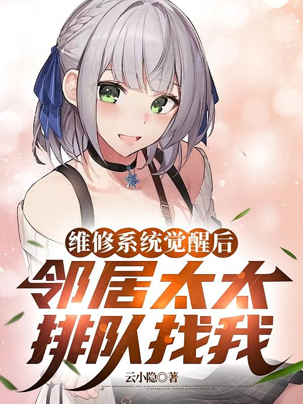 维修系统觉醒后邻居太太排队找我