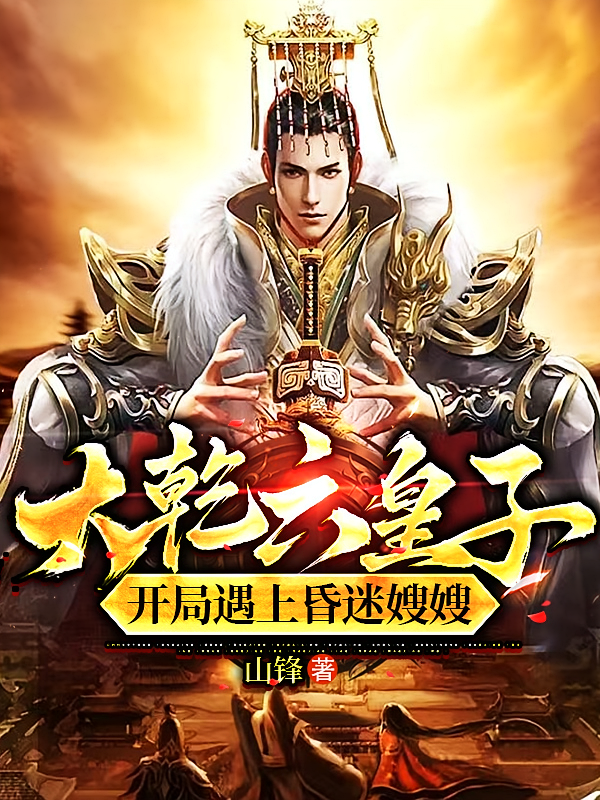 大乾六皇子，开局遇上昏迷嫂嫂！