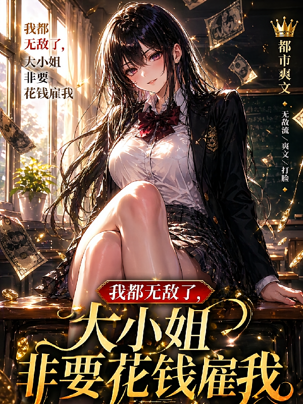 我都无敌了，大小姐非要花钱雇我