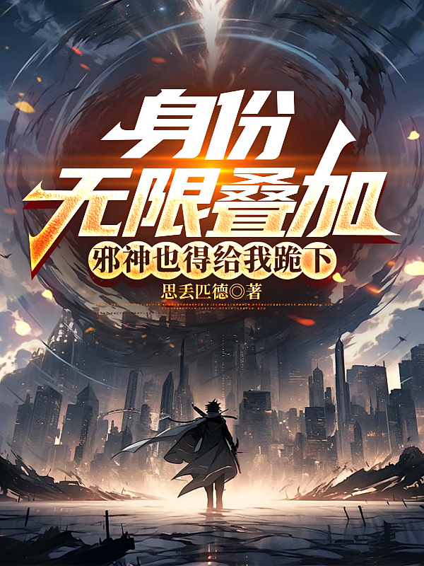 身份无限叠加，邪神也得给我跪下