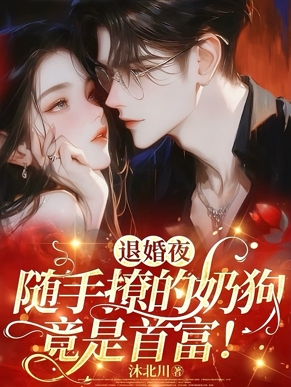 退婚夜，随手撩的奶狗竟是首富！