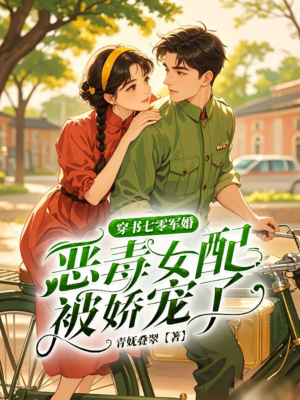 穿书七零军婚，恶毒女配被娇宠了