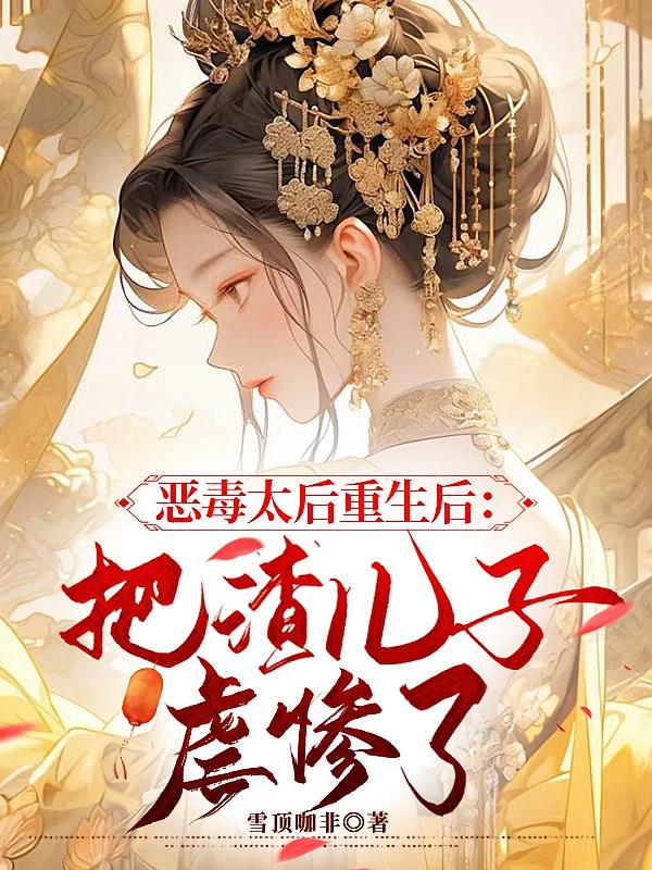 恶毒太后重生后：把渣儿子虐惨了