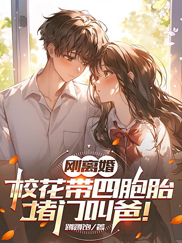 刚离婚，校花带四胞胎堵门叫爸！