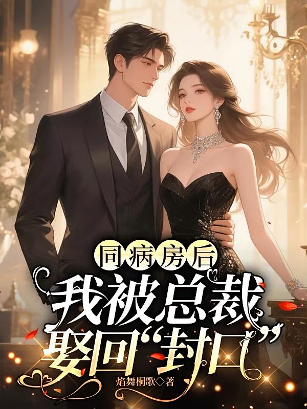 同病房后，我被总裁娶回封口